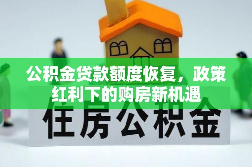 乐平公积金贷款额度恢复，政策红利下的购房新机遇
