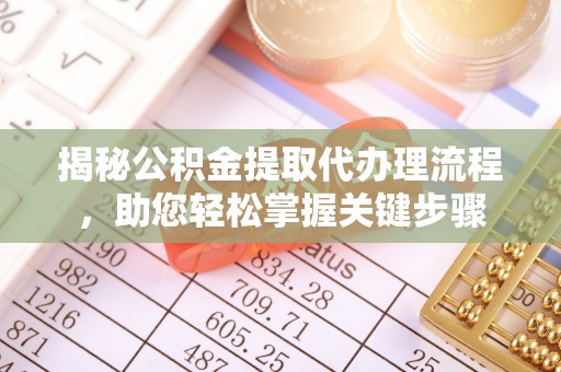 乐平揭秘公积金提取代办理流程，助您轻松掌握关键步骤