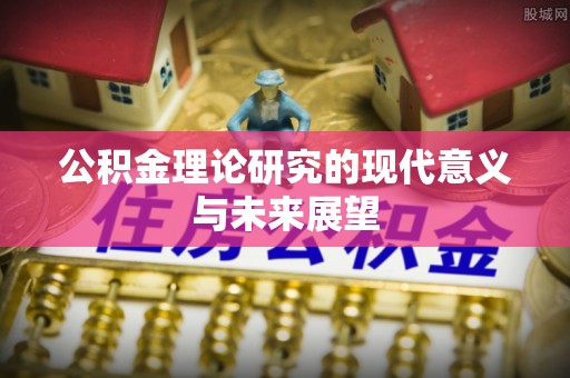 乐平公积金理论研究的现代意义与未来展望