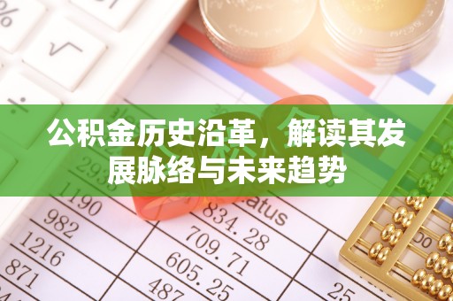 乐平公积金历史沿革，解读其发展脉络与未来趋势