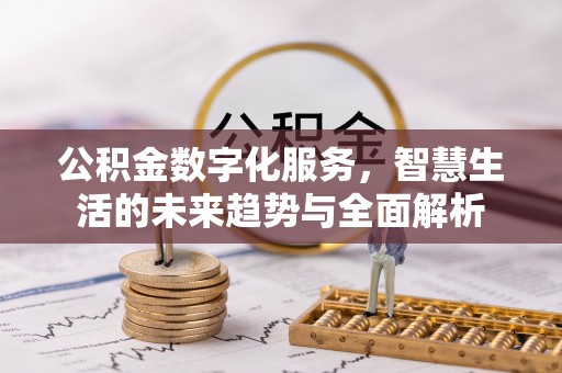 乐平公积金数字化服务，智慧生活的未来趋势与全面解析