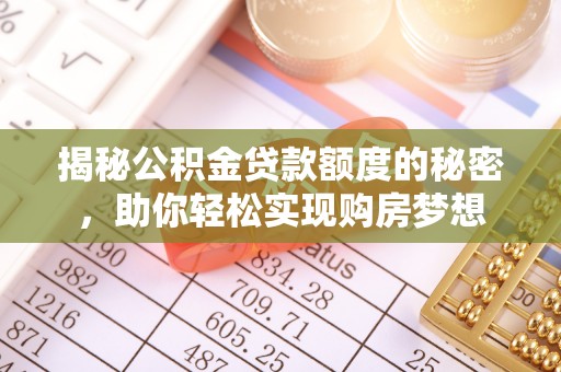 乐平揭秘公积金贷款额度的秘密，助你轻松实现购房梦想
