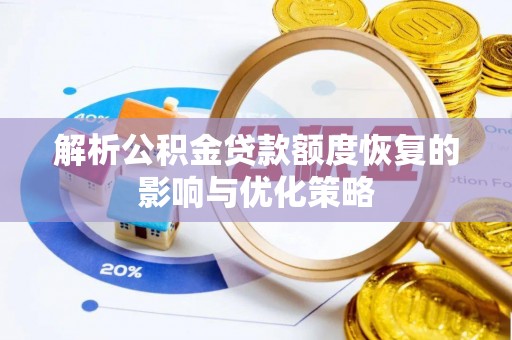 乐平解析公积金贷款额度恢复的影响与优化策略