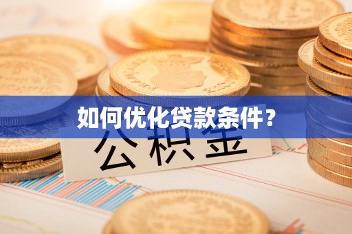 乐平如何优化贷款条件？