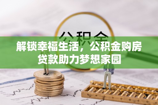 乐平解锁幸福生活，公积金购房贷款助力梦想家园