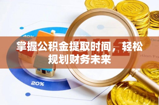乐平掌握公积金提取时间，轻松规划财务未来