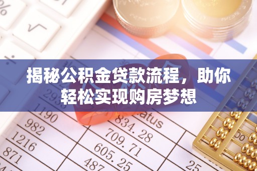 乐平揭秘公积金贷款流程，助你轻松实现购房梦想
