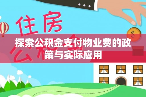 乐平探索公积金支付物业费的政策与实际应用