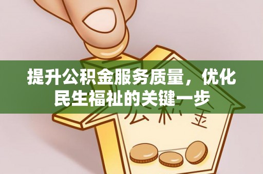 乐平提升公积金服务质量，优化民生福祉的关键一步