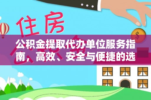乐平公积金提取代办单位服务指南，高效、安全与便捷的选择
