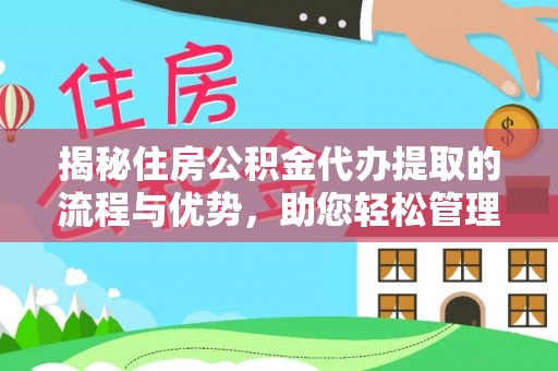 乐平揭秘住房公积金代办提取的流程与优势，助您轻松管理资金