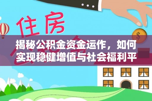 乐平揭秘公积金资金运作，如何实现稳健增值与社会福利平衡