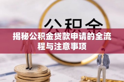 乐平揭秘公积金贷款申请的全流程与注意事项