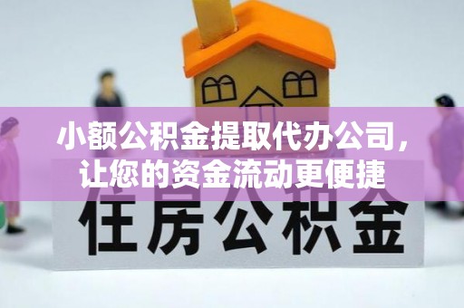 乐平小额公积金提取代办公司，让您的资金流动更便捷